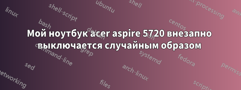 Мой ноутбук acer aspire 5720 внезапно выключается случайным образом