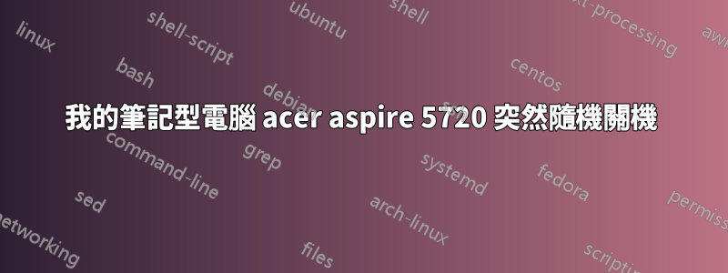 我的筆記型電腦 acer aspire 5720 突然隨機關機