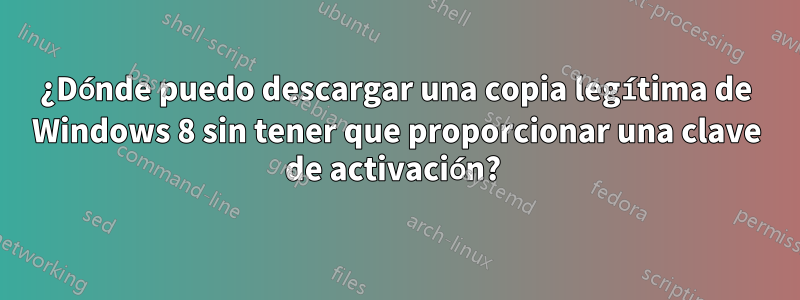 ¿Dónde puedo descargar una copia legítima de Windows 8 sin tener que proporcionar una clave de activación? 