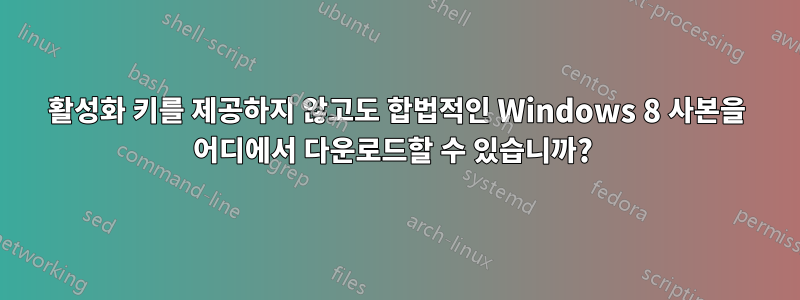 활성화 키를 제공하지 않고도 합법적인 Windows 8 사본을 어디에서 다운로드할 수 있습니까? 