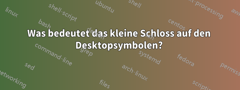 Was bedeutet das kleine Schloss auf den Desktopsymbolen?