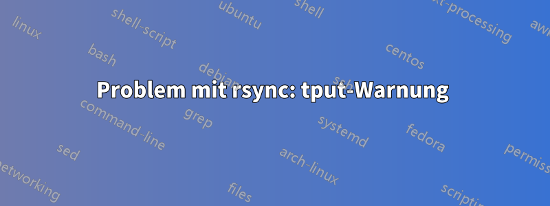 Problem mit rsync: tput-Warnung