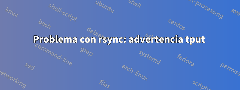 Problema con rsync: advertencia tput