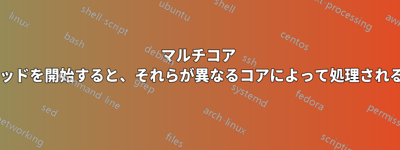 マルチコア プロセッサで複数のスレッドを開始すると、それらが異なるコアによって処理されることが保証されますか?