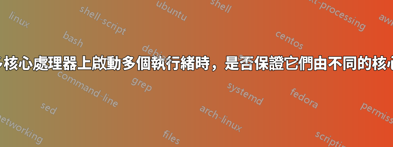 當您在多核心處理器上啟動多個執行緒時，是否保證它們由不同的核心處理？