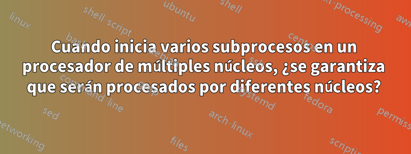 Cuando inicia varios subprocesos en un procesador de múltiples núcleos, ¿se garantiza que serán procesados ​​por diferentes núcleos?