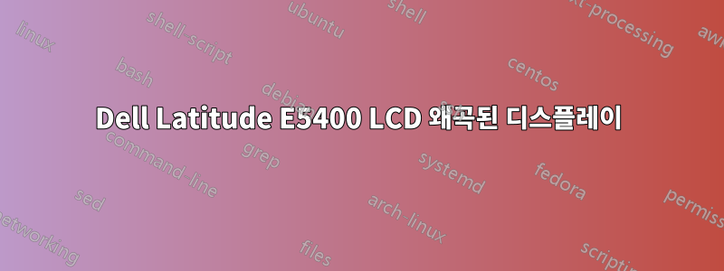 Dell Latitude E5400 LCD 왜곡된 디스플레이