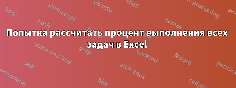 Попытка рассчитать процент выполнения всех задач в Excel