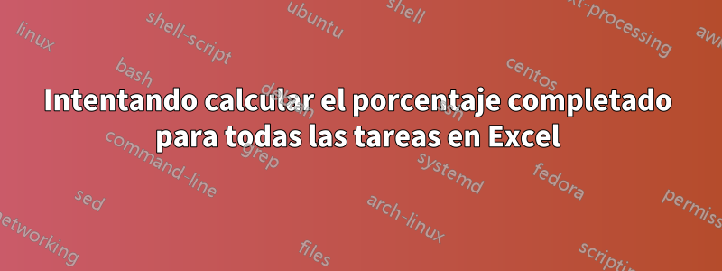 Intentando calcular el porcentaje completado para todas las tareas en Excel