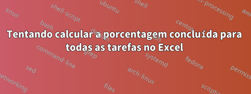 Tentando calcular a porcentagem concluída para todas as tarefas no Excel