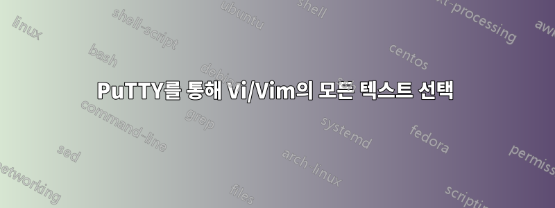 PuTTY를 통해 Vi/Vim의 모든 텍스트 선택