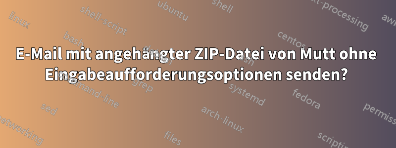 E-Mail mit angehängter ZIP-Datei von Mutt ohne Eingabeaufforderungsoptionen senden?