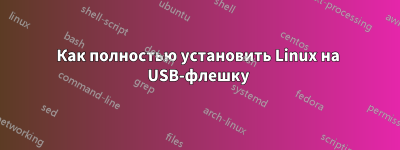 Как полностью установить Linux на USB-флешку