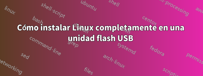 Cómo instalar Linux completamente en una unidad flash USB