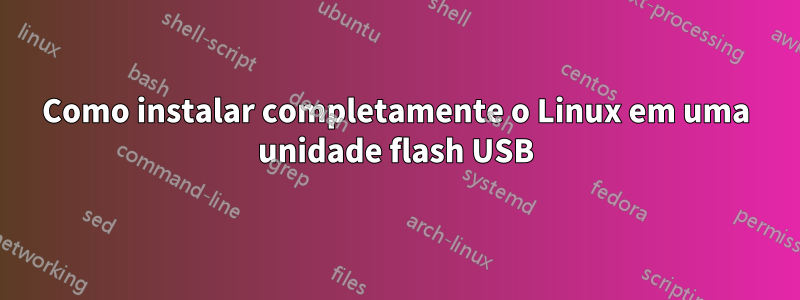 Como instalar completamente o Linux em uma unidade flash USB