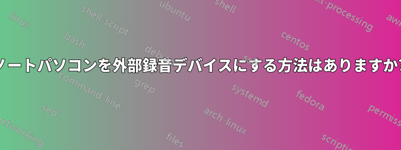 ノートパソコンを外部録音デバイスにする方法はありますか?