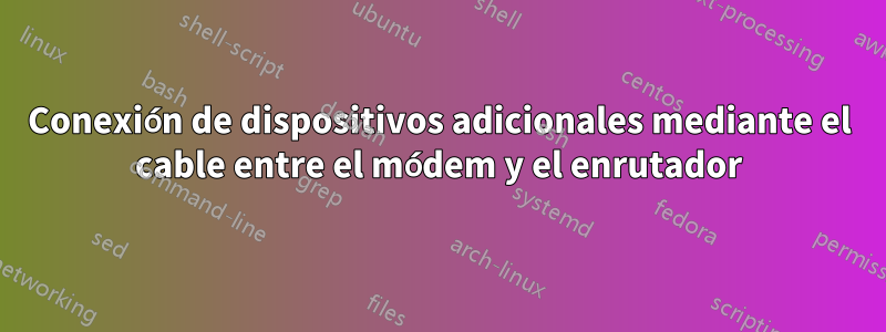 Conexión de dispositivos adicionales mediante el cable entre el módem y el enrutador