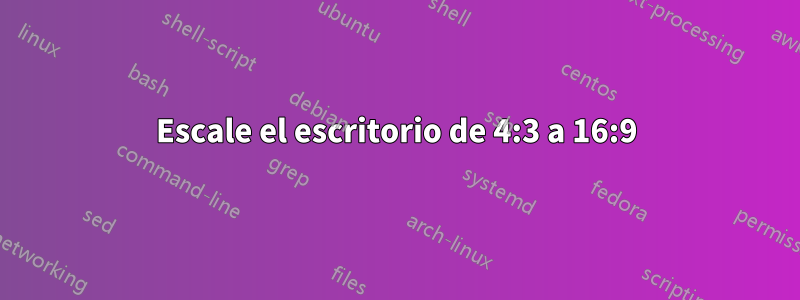 Escale el escritorio de 4:3 a 16:9