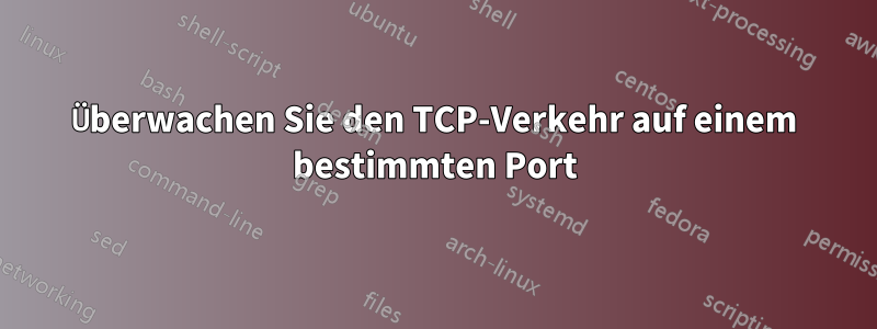 Überwachen Sie den TCP-Verkehr auf einem bestimmten Port