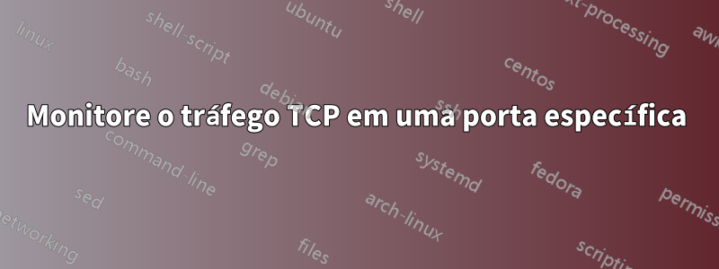 Monitore o tráfego TCP em uma porta específica