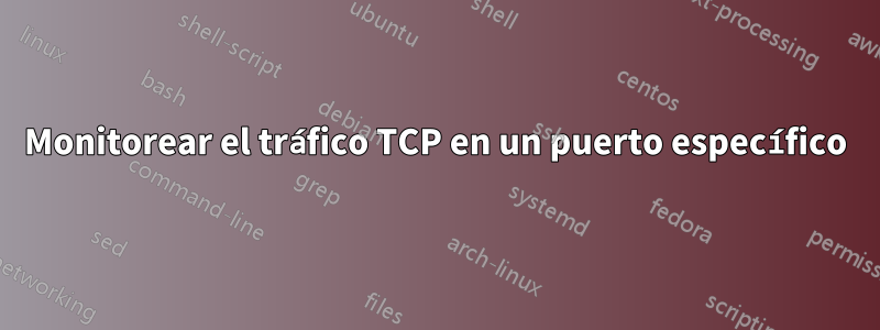 Monitorear el tráfico TCP en un puerto específico