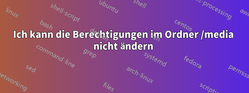 Ich kann die Berechtigungen im Ordner /media nicht ändern