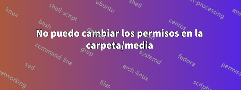 No puedo cambiar los permisos en la carpeta/media