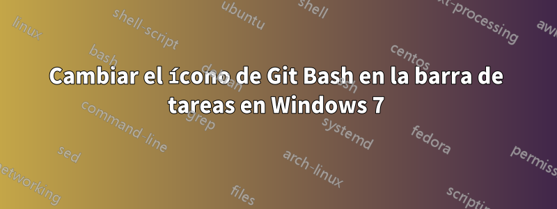 Cambiar el ícono de Git Bash en la barra de tareas en Windows 7