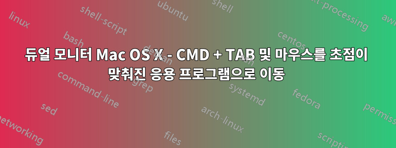 듀얼 모니터 Mac OS X - CMD + TAB 및 마우스를 초점이 맞춰진 응용 프로그램으로 이동