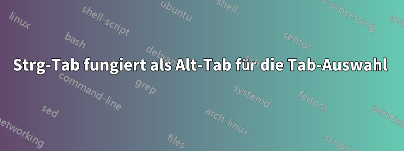 Strg-Tab fungiert als Alt-Tab für die Tab-Auswahl