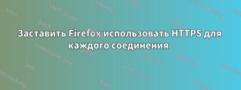 Заставить Firefox использовать HTTPS для каждого соединения 