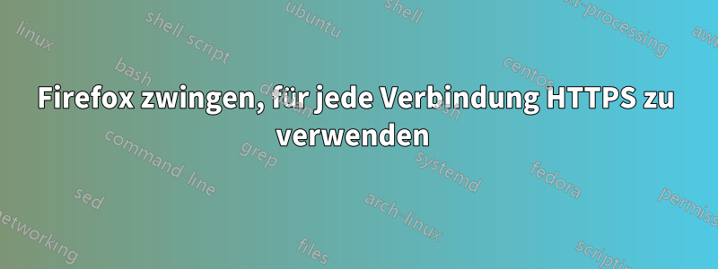 Firefox zwingen, für jede Verbindung HTTPS zu verwenden 