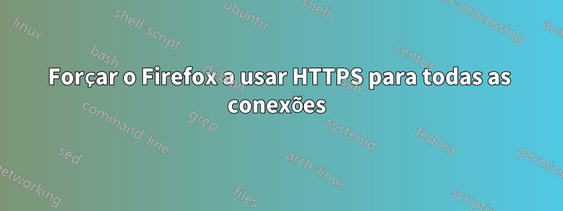 Forçar o Firefox a usar HTTPS para todas as conexões 