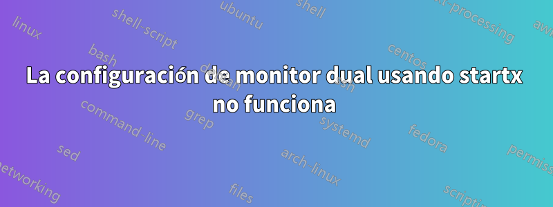 La configuración de monitor dual usando startx no funciona