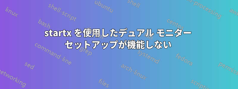 startx を使用したデュアル モニター セットアップが機能しない