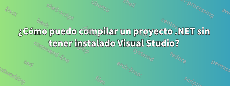 ¿Cómo puedo compilar un proyecto .NET sin tener instalado Visual Studio?