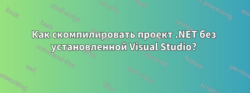 Как скомпилировать проект .NET без установленной Visual Studio?