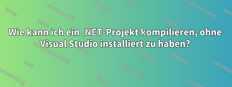 Wie kann ich ein .NET-Projekt kompilieren, ohne Visual Studio installiert zu haben?