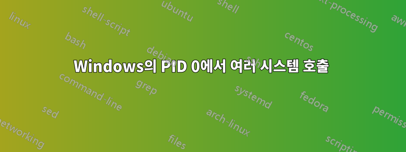 Windows의 PID 0에서 여러 시스템 호출