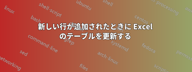 新しい行が追加されたときに Excel のテーブルを更新する