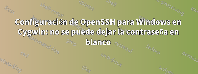 Configuración de OpenSSH para Windows en Cygwin: no se puede dejar la contraseña en blanco