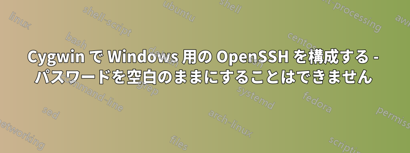 Cygwin で Windows 用の OpenSSH を構成する - パスワードを空白のままにすることはできません