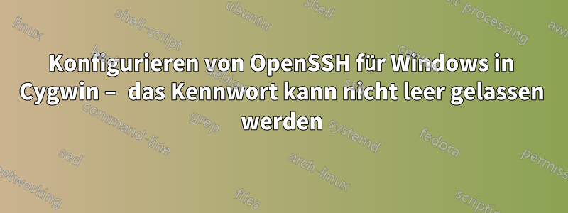 Konfigurieren von OpenSSH für Windows in Cygwin – das Kennwort kann nicht leer gelassen werden