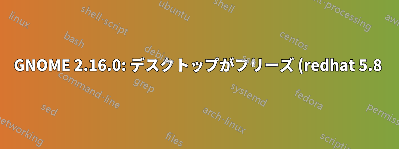 GNOME 2.16.0: デスクトップがフリーズ (redhat 5.8)