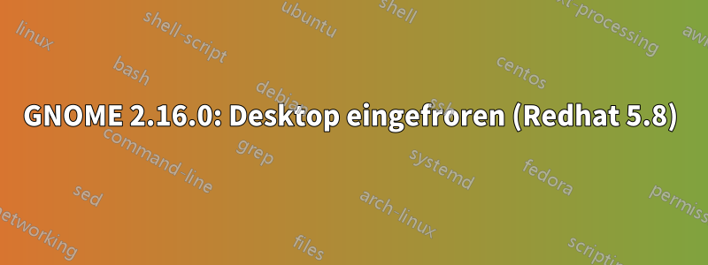 GNOME 2.16.0: Desktop eingefroren (Redhat 5.8)