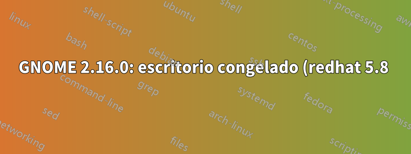 GNOME 2.16.0: escritorio congelado (redhat 5.8)