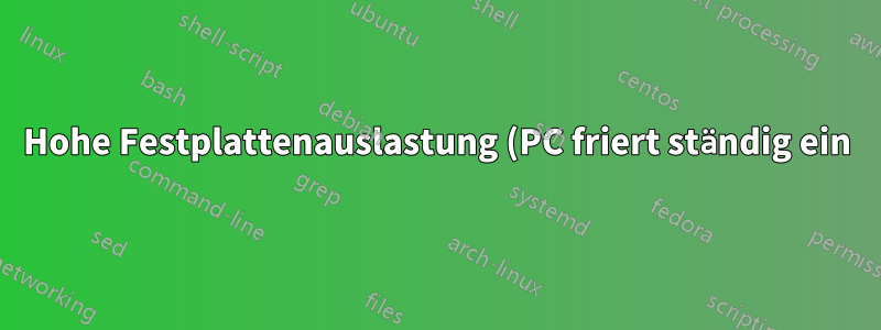Hohe Festplattenauslastung (PC friert ständig ein)