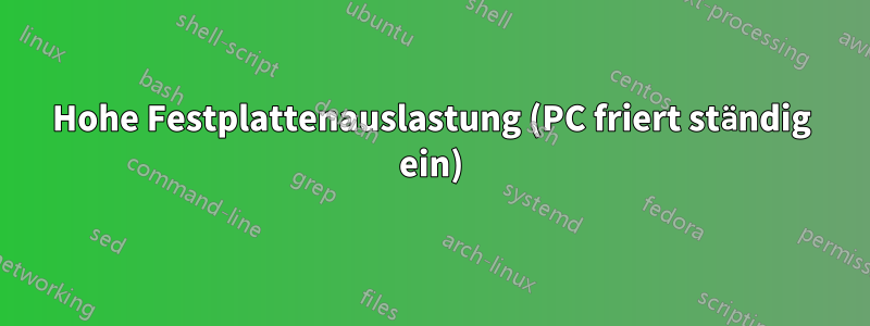 Hohe Festplattenauslastung (PC friert ständig ein)