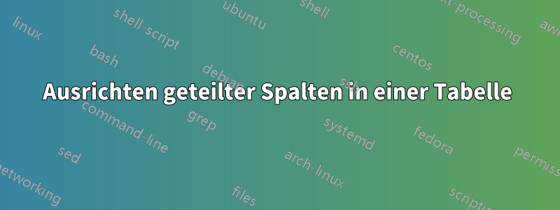 Ausrichten geteilter Spalten in einer Tabelle