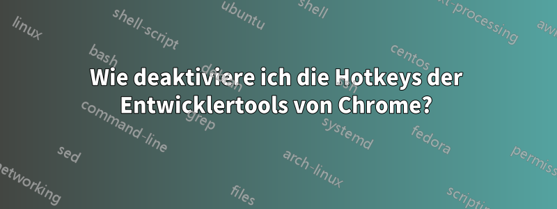 Wie deaktiviere ich die Hotkeys der Entwicklertools von Chrome?